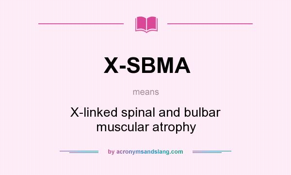 What does X-SBMA mean? It stands for X-linked spinal and bulbar muscular atrophy