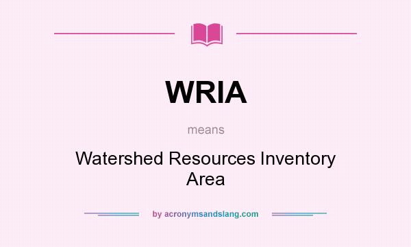 What does WRIA mean? It stands for Watershed Resources Inventory Area