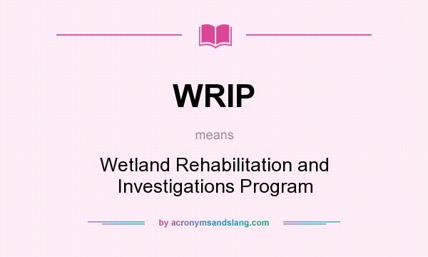 What does WRIP mean? It stands for Wetland Rehabilitation and Investigations Program
