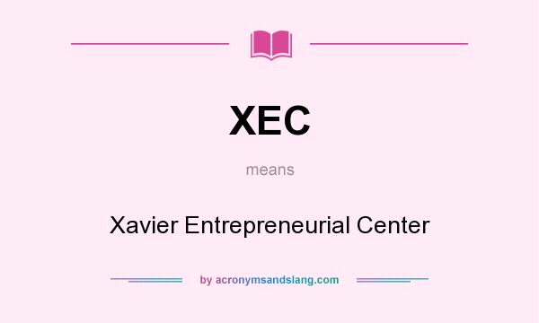 What does XEC mean? It stands for Xavier Entrepreneurial Center
