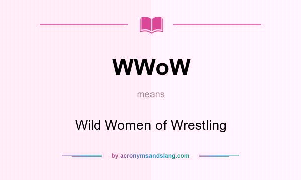 What does WWoW mean? It stands for Wild Women of Wrestling