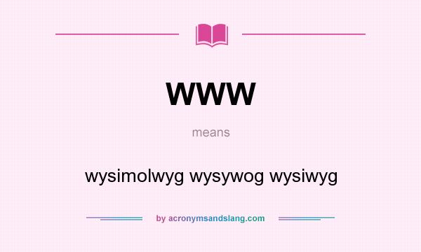 What does WWW mean? It stands for wysimolwyg wysywog wysiwyg