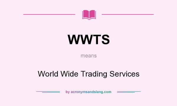 What does WWTS mean? It stands for World Wide Trading Services
