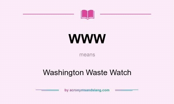 What does WWW mean? It stands for Washington Waste Watch