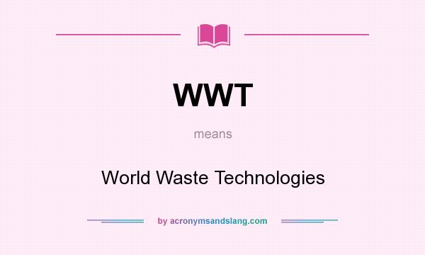 What does WWT mean? It stands for World Waste Technologies