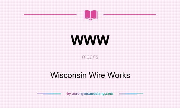 What does WWW mean? It stands for Wisconsin Wire Works