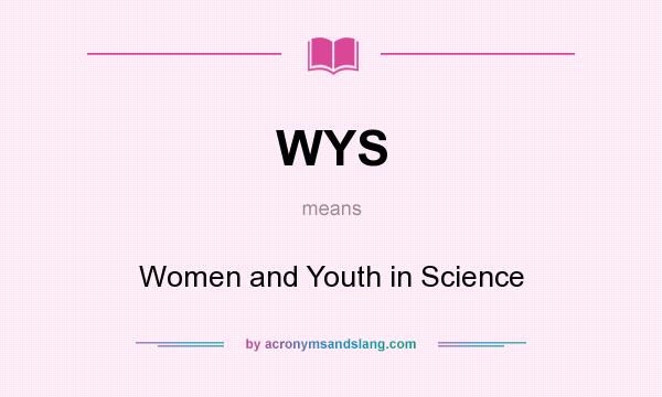 What does WYS mean? It stands for Women and Youth in Science