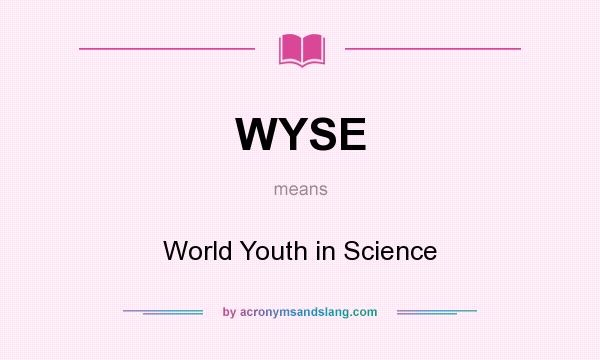 What does WYSE mean? It stands for World Youth in Science