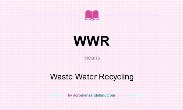 What does WWR mean? It stands for Waste Water Recycling
