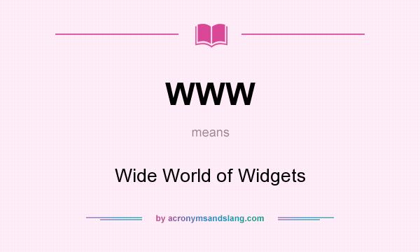 What does WWW mean? It stands for Wide World of Widgets
