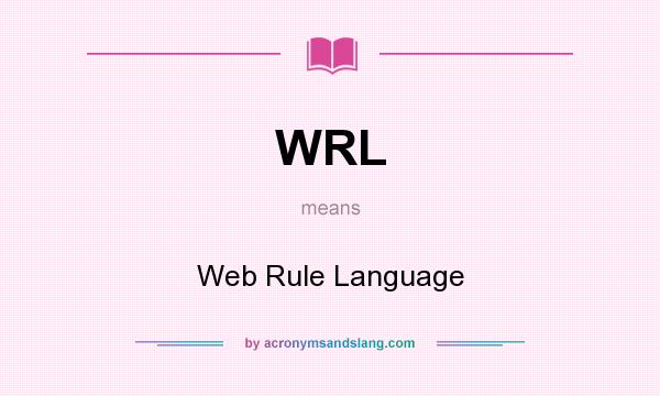 What does WRL mean? It stands for Web Rule Language