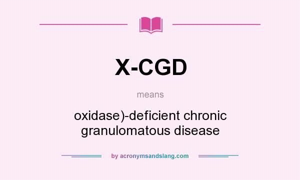 What does X-CGD mean? It stands for oxidase)-deficient chronic granulomatous disease