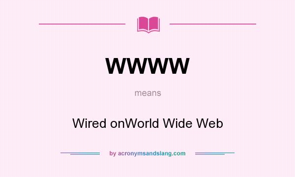 What does WWWW mean? It stands for Wired onWorld Wide Web
