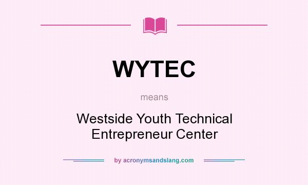 What does WYTEC mean? It stands for Westside Youth Technical Entrepreneur Center