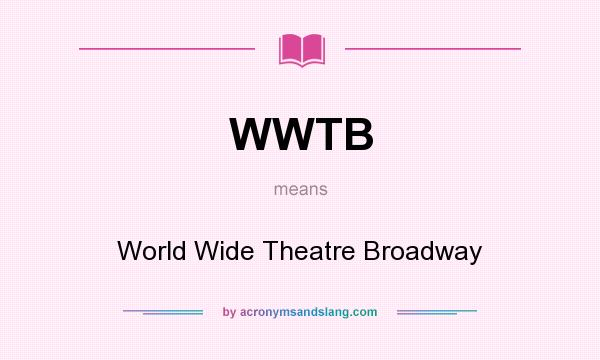 What does WWTB mean? It stands for World Wide Theatre Broadway