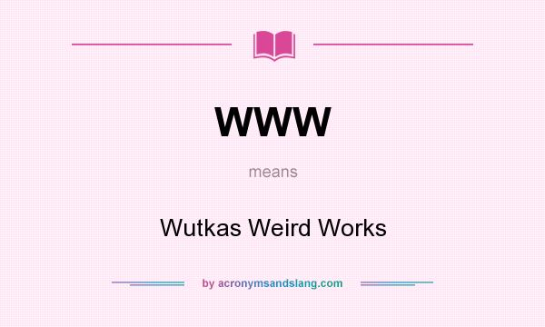 What does WWW mean? It stands for Wutkas Weird Works