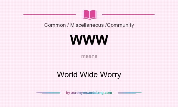 What does WWW mean? It stands for World Wide Worry