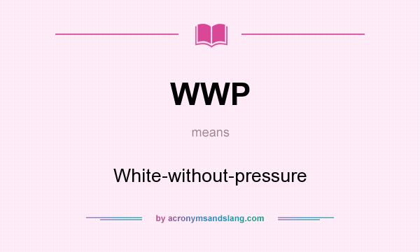 What does WWP mean? It stands for White-without-pressure