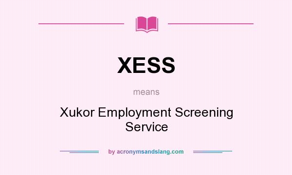 What does XESS mean? It stands for Xukor Employment Screening Service