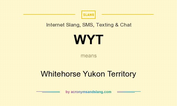 What does WYT mean? It stands for Whitehorse Yukon Territory