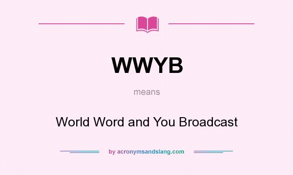 What does WWYB mean? It stands for World Word and You Broadcast