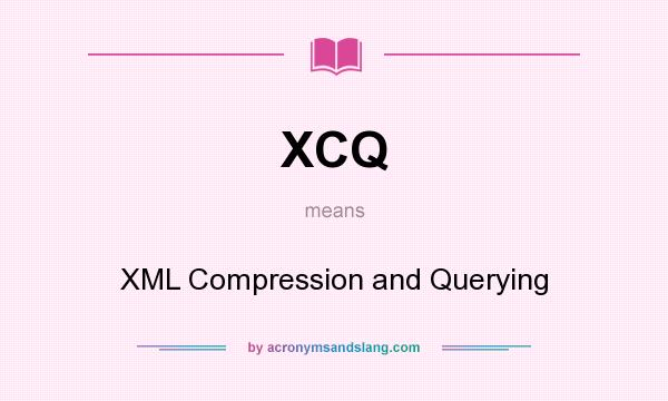What does XCQ mean? It stands for XML Compression and Querying