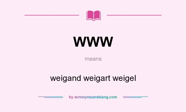 What does WWW mean? It stands for weigand weigart weigel