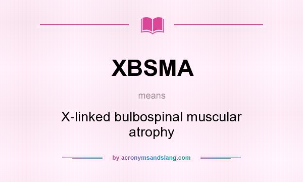 What does XBSMA mean? It stands for X-linked bulbospinal muscular atrophy