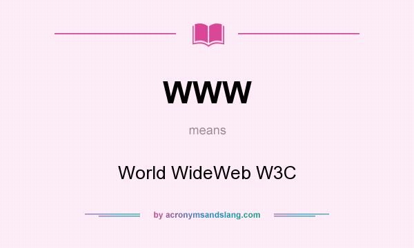 What does WWW mean? It stands for World WideWeb W3C