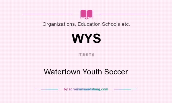What does WYS mean? It stands for Watertown Youth Soccer