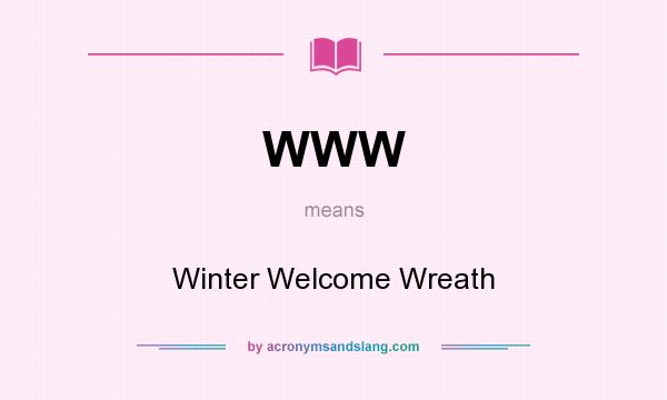 What does WWW mean? It stands for Winter Welcome Wreath