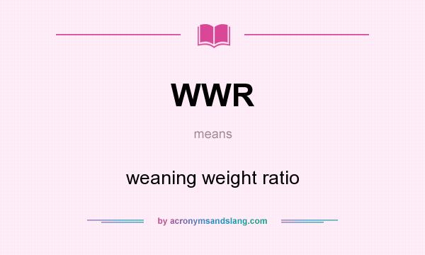 What does WWR mean? It stands for weaning weight ratio