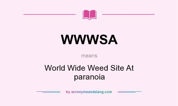 What does WWWSA mean? It stands for World Wide Weed Site At paranoia