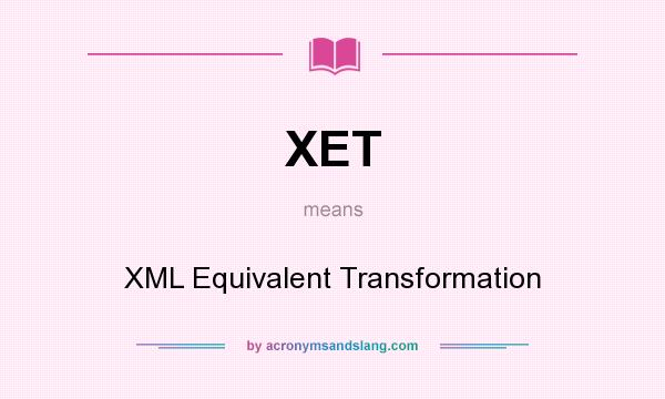 What does XET mean? It stands for XML Equivalent Transformation
