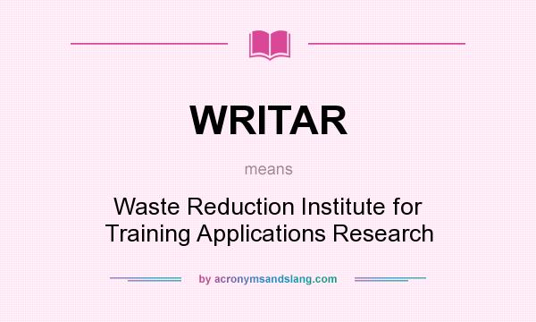 What does WRITAR mean? It stands for Waste Reduction Institute for Training Applications Research