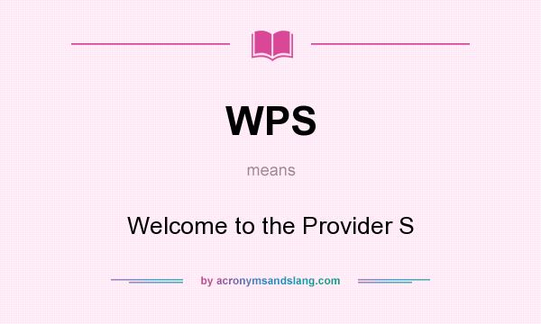 What does WPS mean? It stands for Welcome to the Provider S