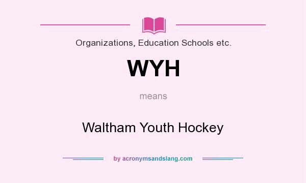 What does WYH mean? It stands for Waltham Youth Hockey