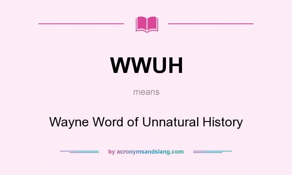 What does WWUH mean? It stands for Wayne Word of Unnatural History