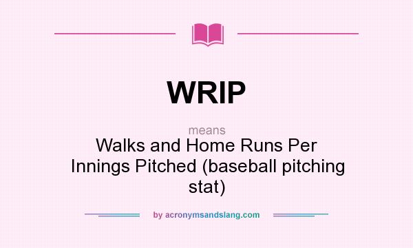 What does WRIP mean? It stands for Walks and Home Runs Per Innings Pitched (baseball pitching stat)