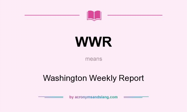 What does WWR mean? It stands for Washington Weekly Report