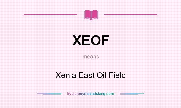 What does XEOF mean? It stands for Xenia East Oil Field