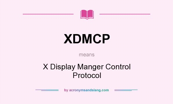 What does XDMCP mean? It stands for X Display Manger Control Protocol