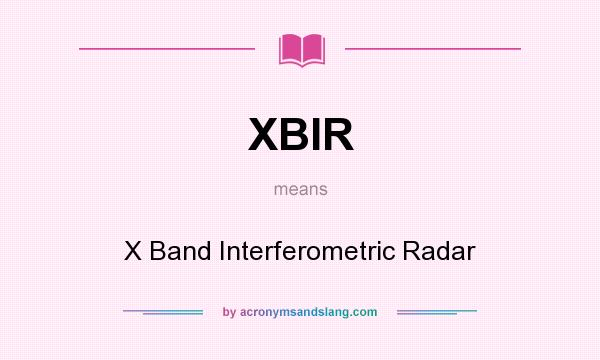 What does XBIR mean? It stands for X Band Interferometric Radar