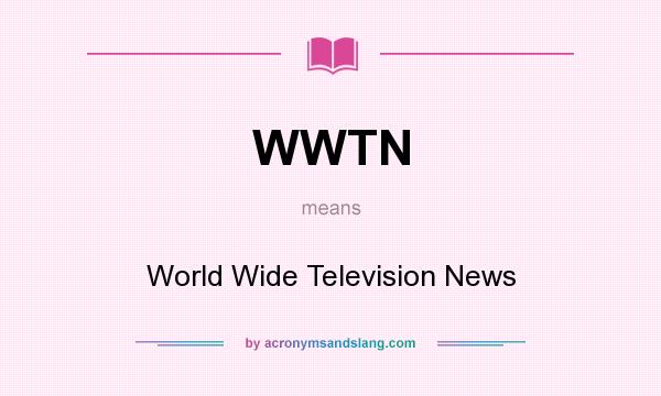 What does WWTN mean? It stands for World Wide Television News