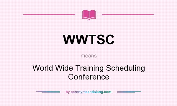 What does WWTSC mean? It stands for World Wide Training Scheduling Conference