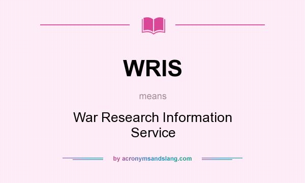 What does WRIS mean? It stands for War Research Information Service