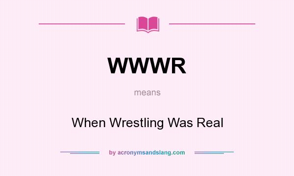 What does WWWR mean? It stands for When Wrestling Was Real