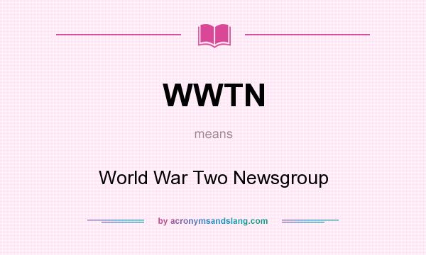 What does WWTN mean? It stands for World War Two Newsgroup