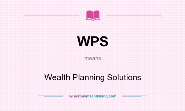 What does WPS mean? It stands for Wealth Planning Solutions