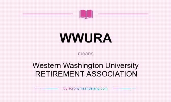 What does WWURA mean? It stands for Western Washington University RETIREMENT ASSOCIATION